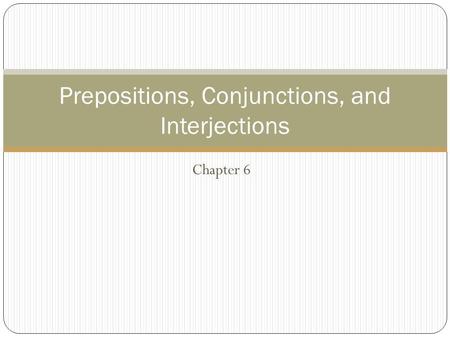 Prepositions, Conjunctions, and Interjections