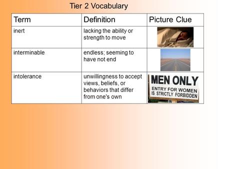 Tier 2 Vocabulary TermDefinitionPicture Clue inertlacking the ability or strength to move interminableendless; seeming to have not end intoleranceunwillingness.