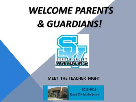 WELCOME PARENTS & GUARDIANS! MEET THE TEACHER NIGHT 2015-2016 2015-2016.