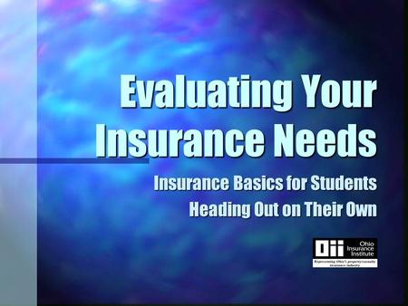 Evaluating Your Insurance Needs Insurance Basics for Students Heading Out on Their Own.