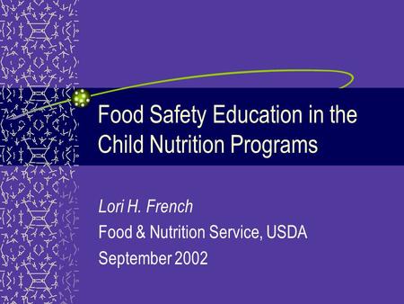 Food Safety Education in the Child Nutrition Programs Lori H. French Food & Nutrition Service, USDA September 2002.