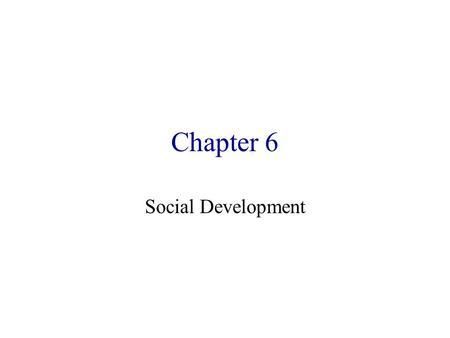 Chapter 6 Social Development. Early Child Development Gradual progression to full theory of mind Genetic component driving the stages Environmental interaction.