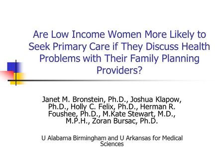 Are Low Income Women More Likely to Seek Primary Care if They Discuss Health Problems with Their Family Planning Providers? Janet M. Bronstein, Ph.D.,