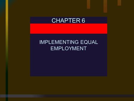 CHAPTER 6 IMPLEMENTING EQUAL EMPLOYMENT. Chapter 6 IMPLEMENTING EQUAL EMPLOYMENT Human Resource Management, 9E Mathis and Jackson © 2000 South-Western.