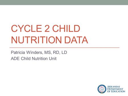 CYCLE 2 CHILD NUTRITION DATA Patricia Winders, MS, RD, LD ADE Child Nutrition Unit.