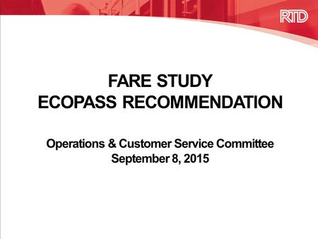 FARE STUDY ECOPASS RECOMMENDATION Operations & Customer Service Committee September 8, 2015.