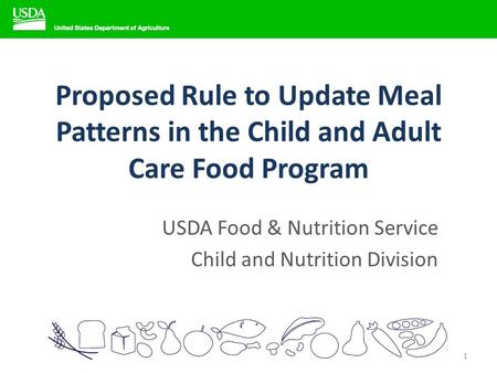 Proposed Rule to Update Meal Patterns in the Child and Adult Care Food Program USDA Food & Nutrition Service Child and Nutrition Division 1.