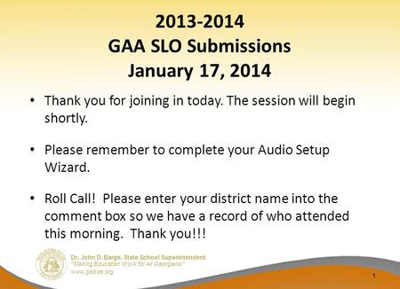 Dr. John D. Barge, State School Superintendent “Making Education Work for All Georgians” www.gadoe.org 2013-2014 GAA SLO Submissions January 17, 2014 Thank.