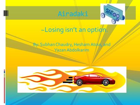 ~Losing isn’t an option. Airadaki By: Subhan Chaudry, Hesham Atoui, and Yazan Abdolkarim.