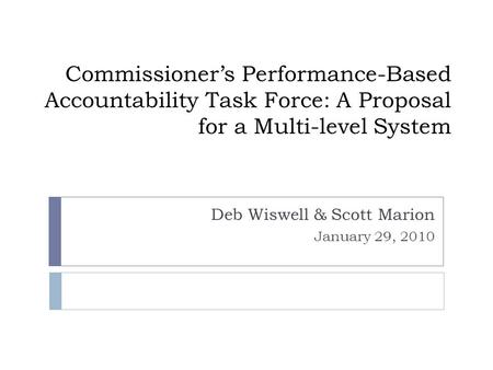 Commissioner’s Performance-Based Accountability Task Force: A Proposal for a Multi-level System Deb Wiswell & Scott Marion January 29, 2010.