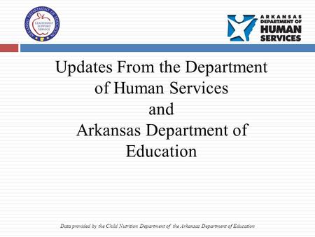 Updates From the Department of Human Services and Arkansas Department of Education Data provided by the Child Nutrition Department of the Arkansas Department.