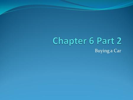 Buying a Car. Important Car Buying Trade-Offs The smaller the engine, the less gas it burns Give up better acceleration and power Newer Automobiles Cost.