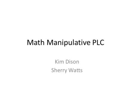 Math Manipulative PLC Kim Dison Sherry Watts. Common Board Configuration Wednesday, September 5, 2012 9/5/2012 Agenda- – Introduction/Goal Setting – Instructional.