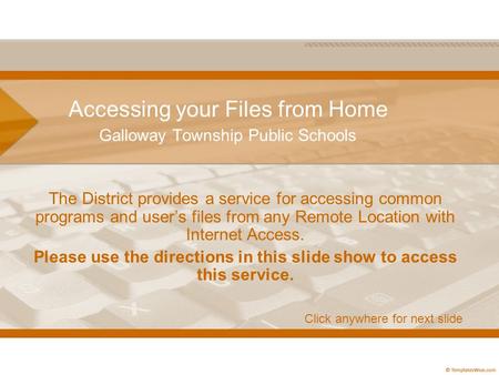 Accessing your Files from Home Galloway Township Public Schools The District provides a service for accessing common programs and user’s files from any.