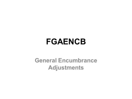 FGAENCB General Encumbrance Adjustments. University Regulations R.05.02.060 Travel and Relocation A. Travel / 2. Definitions i. Travel Authorization Form.