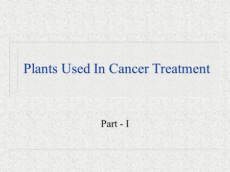 Plants Used In Cancer Treatment Part - I. Cancer n What is cancer? n US cancer statistics n Cancer costs n Most frequent cancers by organ effected.