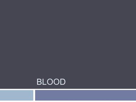 BLOOD. Physical Characteristics  Color depends on oxygen content  8% of body weight  4 - 5 L in females, 5 - 6 L in males  pH – slightly alkaline.