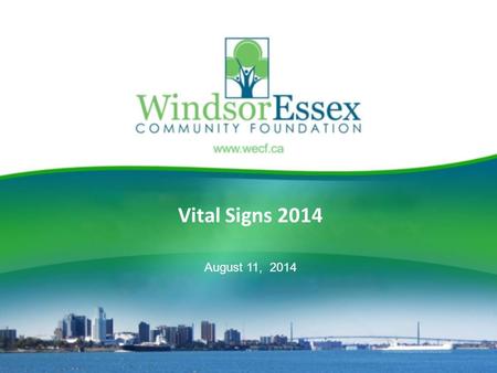 Vital Signs 2014 August 11, 2014. WindsorEssex Community Foundation WECF is one of 170 community foundations in Canada that act on behalf of donors to.