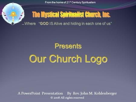 A PowerPoint Presentation By Rev. John M. Kohlenberger © 2008 All rights reserved Presents OurChurch Logo Our Church Logo From the home of 21 st Century.