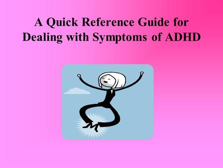 A Quick Reference Guide for Dealing with Symptoms of ADHD.