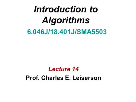 Introduction to Algorithms 6.046J/18.401J/SMA5503 Lecture 14 Prof. Charles E. Leiserson.