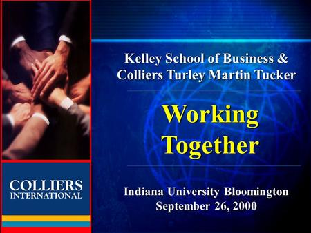 TURLEY MARTIN TUCKER Kelley School of Business & Colliers Turley Martin Tucker Indiana University Bloomington September 26, 2000 Working Together.