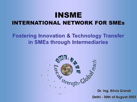 INSME – International Network for SMEs INSME INTERNATIONAL NETWORK FOR SMEs Fostering Innovation & Technology Transfer in SMEs through Intermediaries Dr.