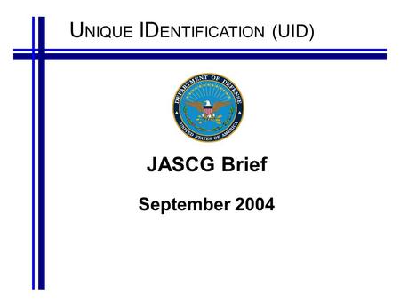 U NIQUE ID ENTIFICATION (UID) JASCG Brief September 2004.