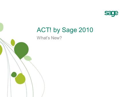 ACT! by Sage 2010 What’s New?. Why ACT! 2010? Know. Market. Sell. Newly Designed Look and Feel Social Media Integration End-to-End E-marketing Customizable.