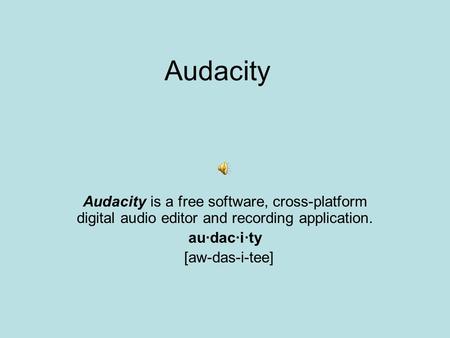 Audacity Audacity is a free software, cross-platform digital audio editor and recording application. au·dac·i·ty [aw-das-i-tee]