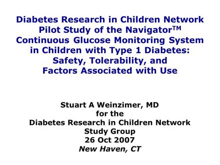 Diabetes Research in Children Network Pilot Study of the Navigator TM Continuous Glucose Monitoring System in Children with Type 1 Diabetes: Safety, Tolerability,