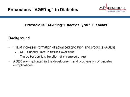 Precocious “AGE’ing” in Diabetes Precocious “AGE’ing” Effect of Type 1 Diabetes Background T1DM increases formation of advanced glycation end products.