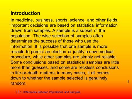 Introduction In medicine, business, sports, science, and other fields, important decisions are based on statistical information drawn from samples. A sample.