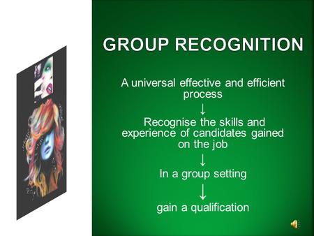 A universal effective and efficient process ↓ Recognise the skills and experience of candidates gained on the job ↓ In a group setting ↓ gain a qualification.