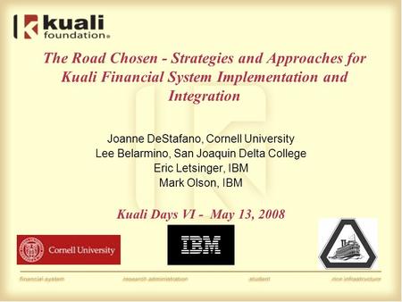 The Road Chosen - Strategies and Approaches for Kuali Financial System Implementation and Integration Joanne DeStafano, Cornell University Lee Belarmino,