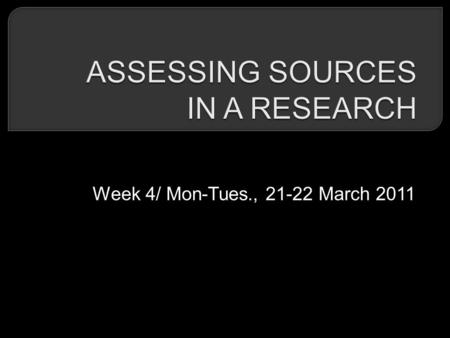 Week 4/ Mon-Tues., 21-22 March 2011. - PRIMARY SOUCES VS SECONDARY SOURCES - TERTIARY SOURCES - RESEARCH VS REVIEW ARTICLES.