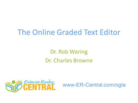 The Online Graded Text Editor Dr. Rob Waring Dr. Charles Browne www-ER-Central.com/ogte.