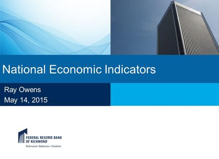 National Economic Indicators Ray Owens May 14, 2015.