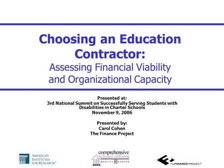 Choosing an Education Contractor: Assessing Financial Viability and Organizational Capacity Presented at: 3rd National Summit on Successfully Serving Students.