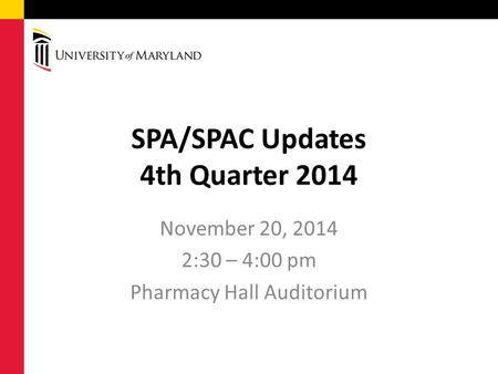 SPA/SPAC Updates 4th Quarter 2014 November 20, 2014 2:30 – 4:00 pm Pharmacy Hall Auditorium.