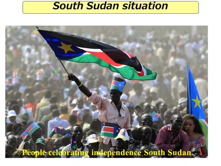 People celebrating independence South Sudan South Sudan situation.