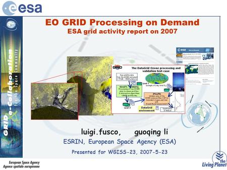 EO GRID Processing on Demand ESA grid activity report on 2007 luigi.fusco, guoqing li ESRIN, European Space Agency (ESA) Presented for WGISS-23, 2007-5-23.