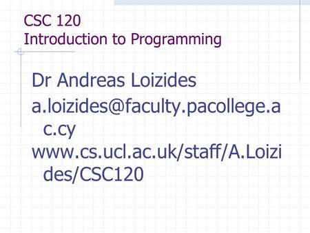 CSC 120 Introduction to Programming Dr Andreas Loizides c.cy  des/CSC120.