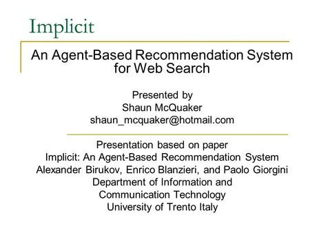 Implicit An Agent-Based Recommendation System for Web Search Presented by Shaun McQuaker Presentation based on paper Implicit: