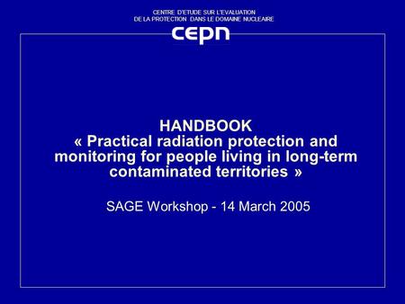 CENTRE D'ETUDE SUR L'EVALUATION DE LA PROTECTION DANS LE DOMAINE NUCLEAIRE HANDBOOK « Practical radiation protection and monitoring for people living in.