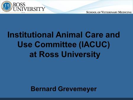 Institutional Animal Care and Use Committee (IACUC) at Ross University Bernard Grevemeyer.