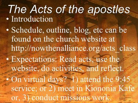 The Acts of the apostles Introduction Schedule, outline, blog, etc can be found on the church website at  Expectations: