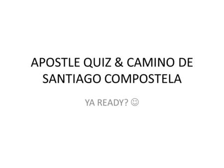 APOSTLE QUIZ & CAMINO DE SANTIAGO COMPOSTELA YA READY?