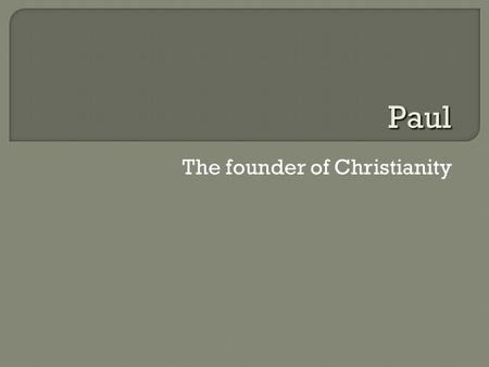 The founder of Christianity Paul.  A Jew From Tarsus (Acts) Circumcised on the eighth day Member of Israel, the tribe of Benjamin Hebrew born of Hebrews.