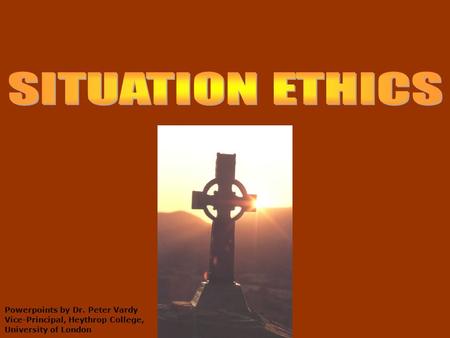 SITUATION ETHICS Powerpoints by Dr. Peter Vardy